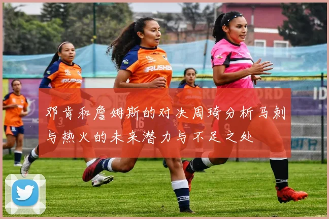 邓肯和詹姆斯的对决周琦分析马刺与热火的未来潜力与不足之处