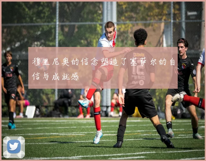 穆里尼奥的信念塑造了塞萨尔的自信与成就感