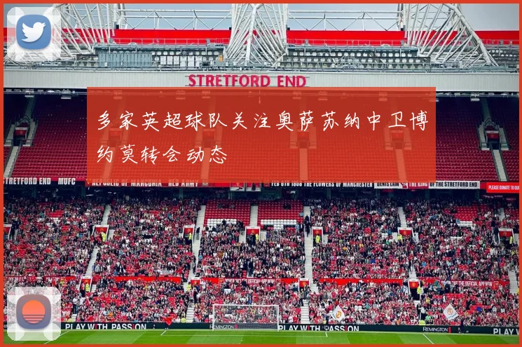 多家英超球队关注奥萨苏纳中卫博约莫转会动态